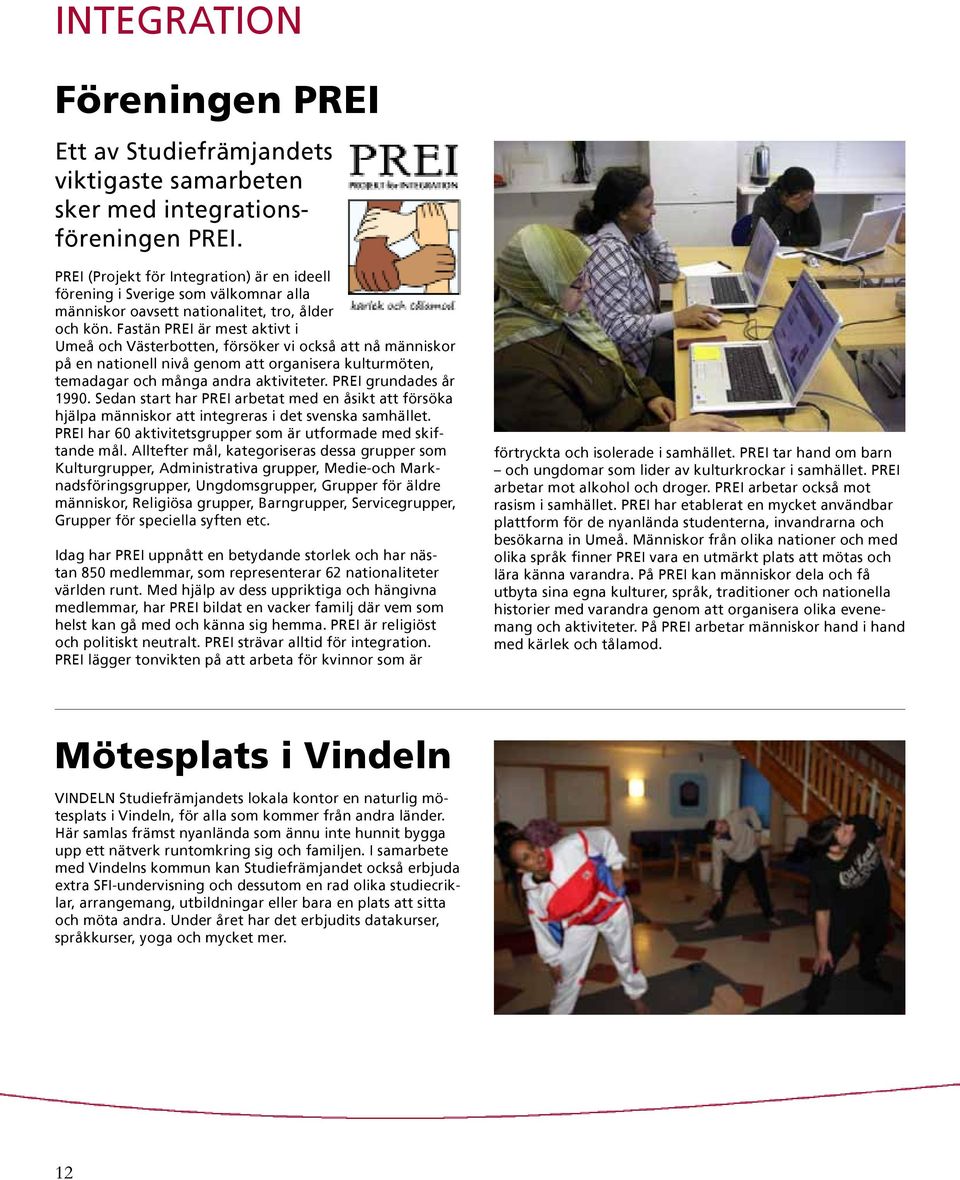 Fastän PREI är mest aktivt i Umeå och Västerbotten, försöker vi också att nå människor på en nationell nivå genom att organisera kulturmöten, temadagar och många andra aktiviteter.