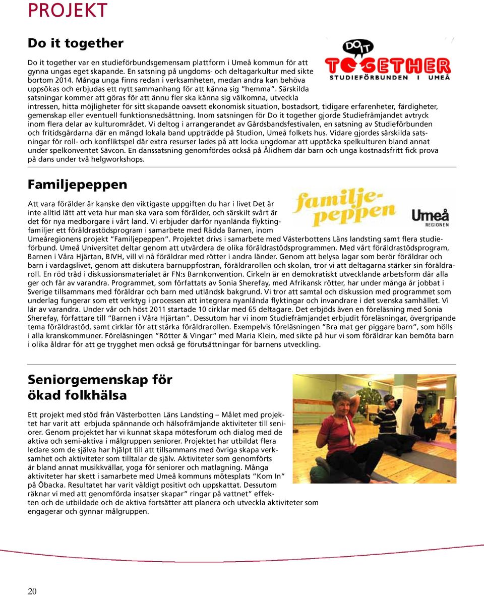 Särskilda satsningar kommer att göras för att ännu fler ska känna sig välkomna, utveckla intressen, hitta möjligheter för sitt skapande oavsett ekonomisk situation, bostadsort, tidigare erfarenheter,