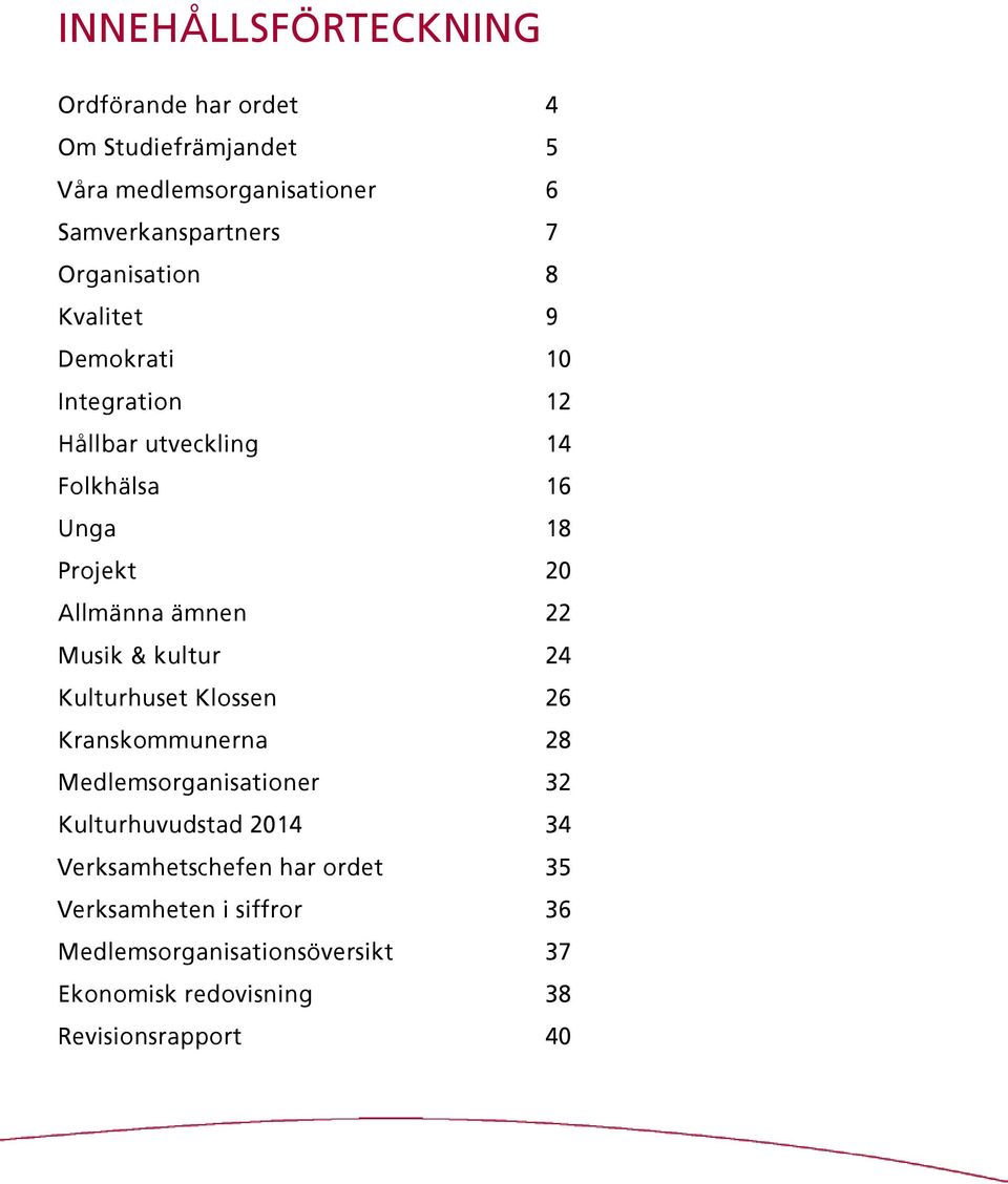 ämnen 22 Musik & kultur 24 Kulturhuset Klossen 26 Kranskommunerna 28 Medlemsorganisationer 32 Kulturhuvudstad 2014 34