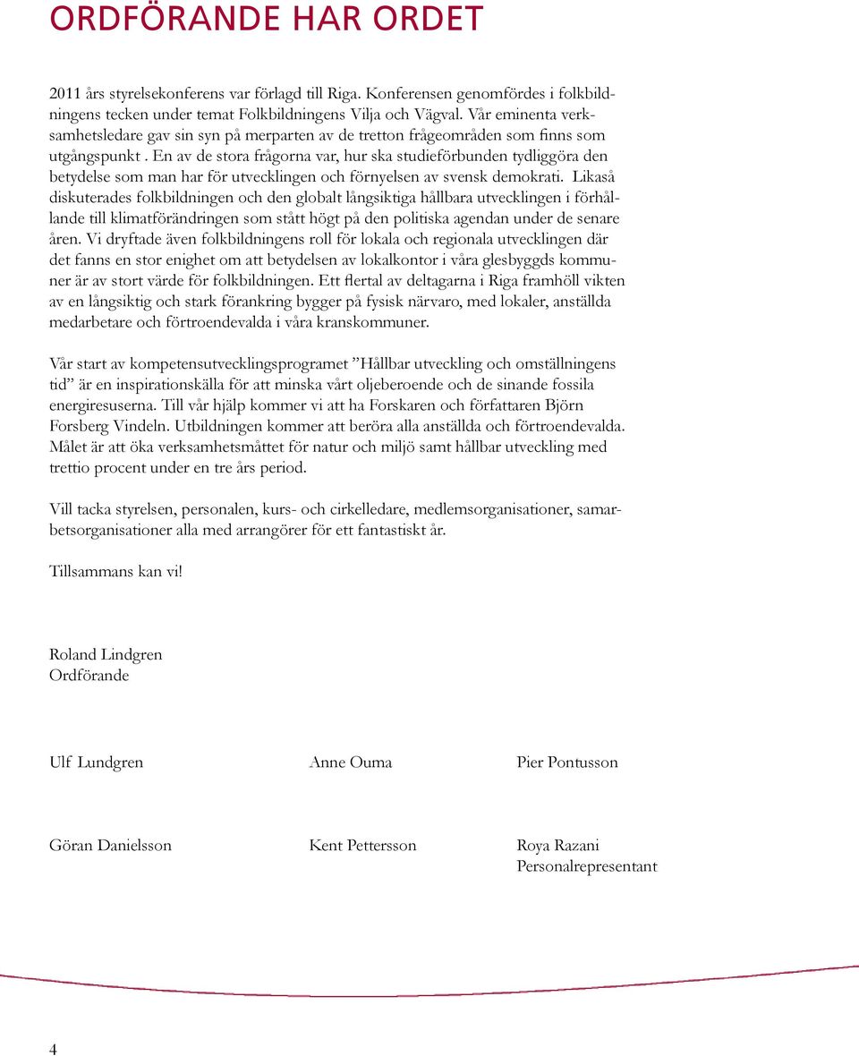 En av de stora frågorna var, hur ska studieförbunden tydliggöra den betydelse som man har för utvecklingen och förnyelsen av svensk demokrati.