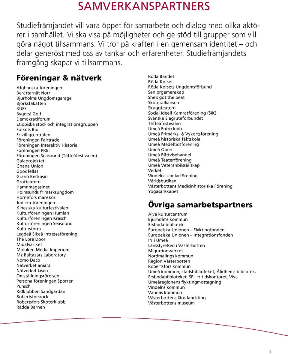 Föreningar & nätverk Afghanska föreningen Berättarnät Norr Bjurholms Ungdomsgarage Björkstakatten BUFS Bygdeå Goif Demokratiforum Etiopiska stöd- och integrationsgruppen Folkets Bio