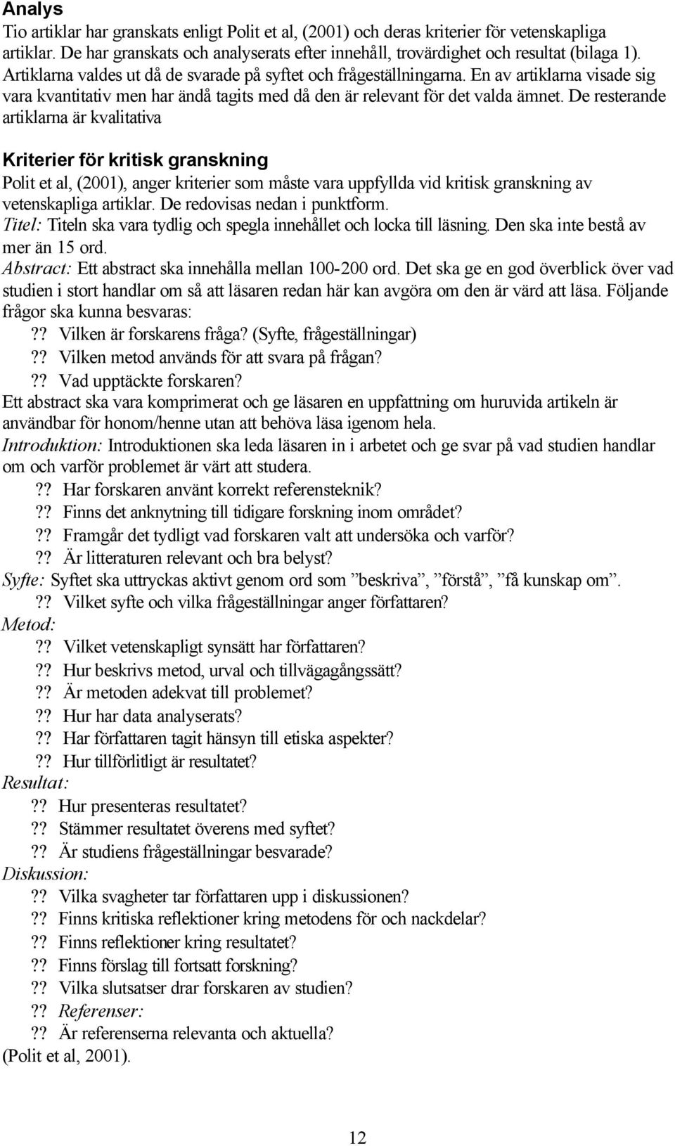 De resterande artiklarna är kvalitativa Kriterier för kritisk granskning Polit et al, (2001), anger kriterier som måste vara uppfyllda vid kritisk granskning av vetenskapliga artiklar.