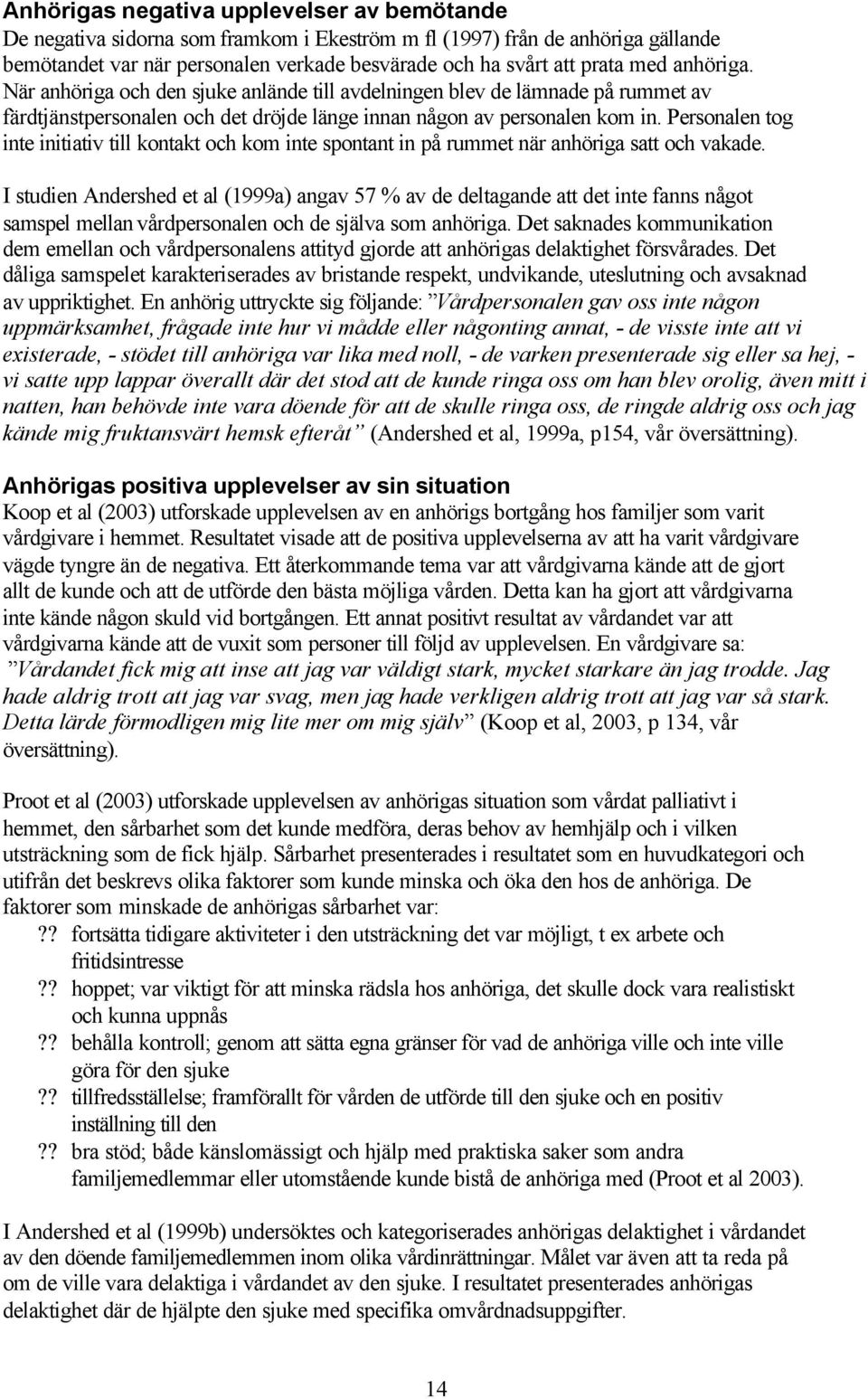 Personalen tog inte initiativ till kontakt och kom inte spontant in på rummet när anhöriga satt och vakade.