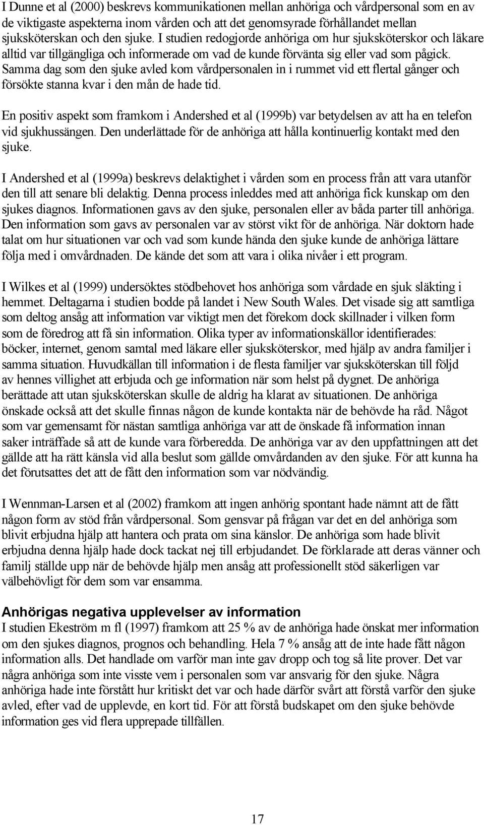 Samma dag som den sjuke avled kom vårdpersonalen in i rummet vid ett flertal gånger och försökte stanna kvar i den mån de hade tid.