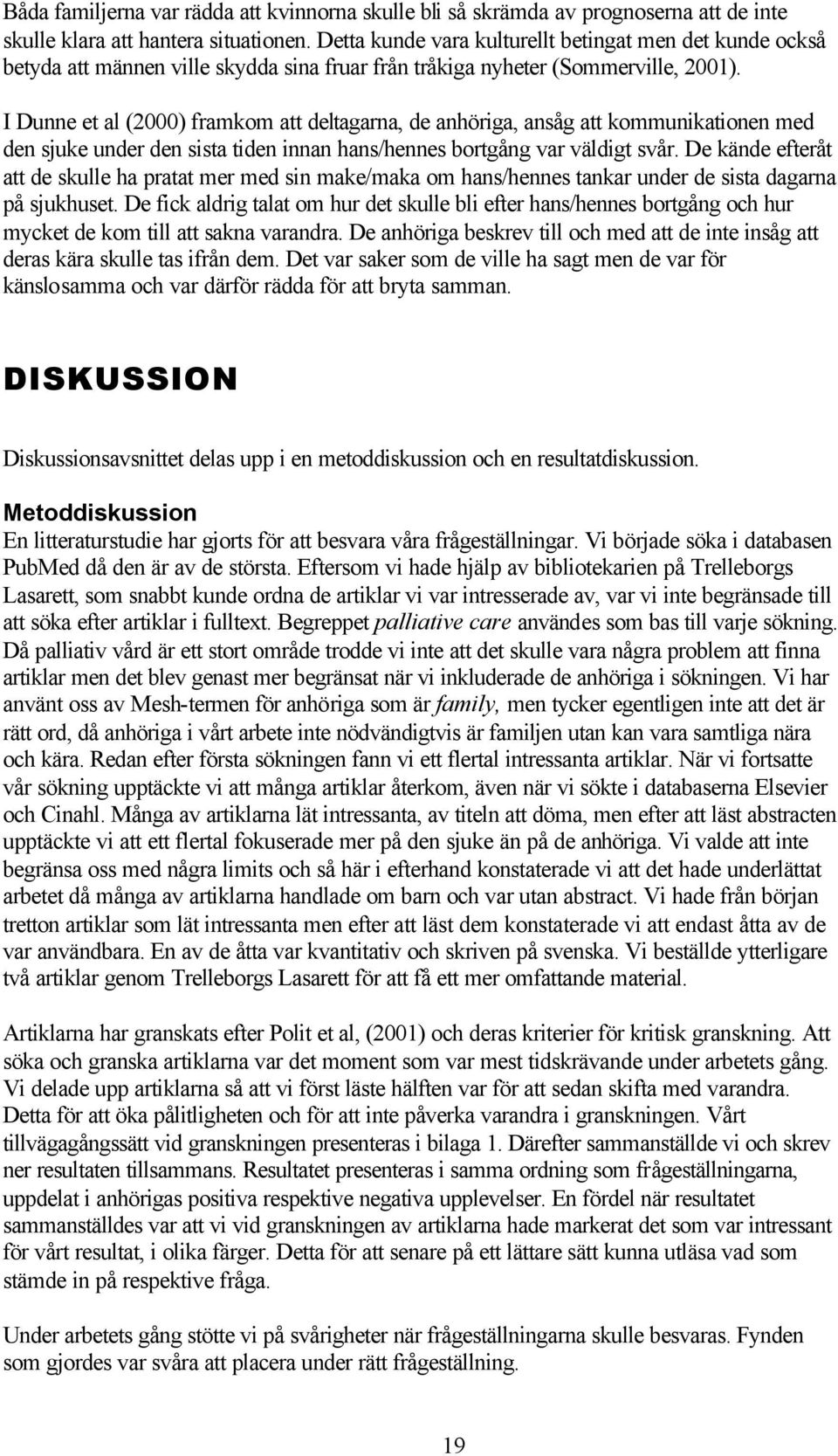 I Dunne et al (2000) framkom att deltagarna, de anhöriga, ansåg att kommunikationen med den sjuke under den sista tiden innan hans/hennes bortgång var väldigt svår.
