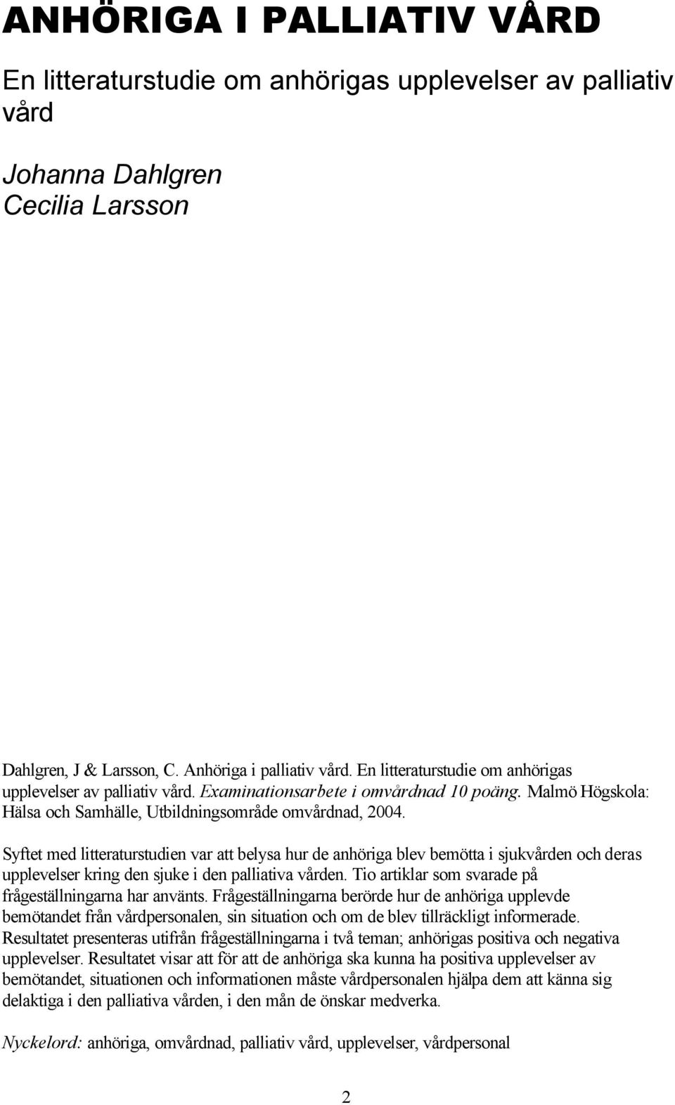 Syftet med litteraturstudien var att belysa hur de anhöriga blev bemötta i sjukvården och deras upplevelser kring den sjuke i den palliativa vården.