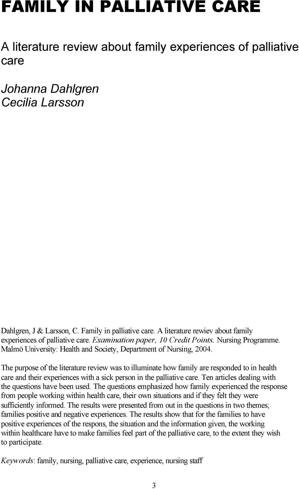 The purpose of the literature review was to illuminate how family are responded to in health care and their experiences with a sick person in the palliative care.