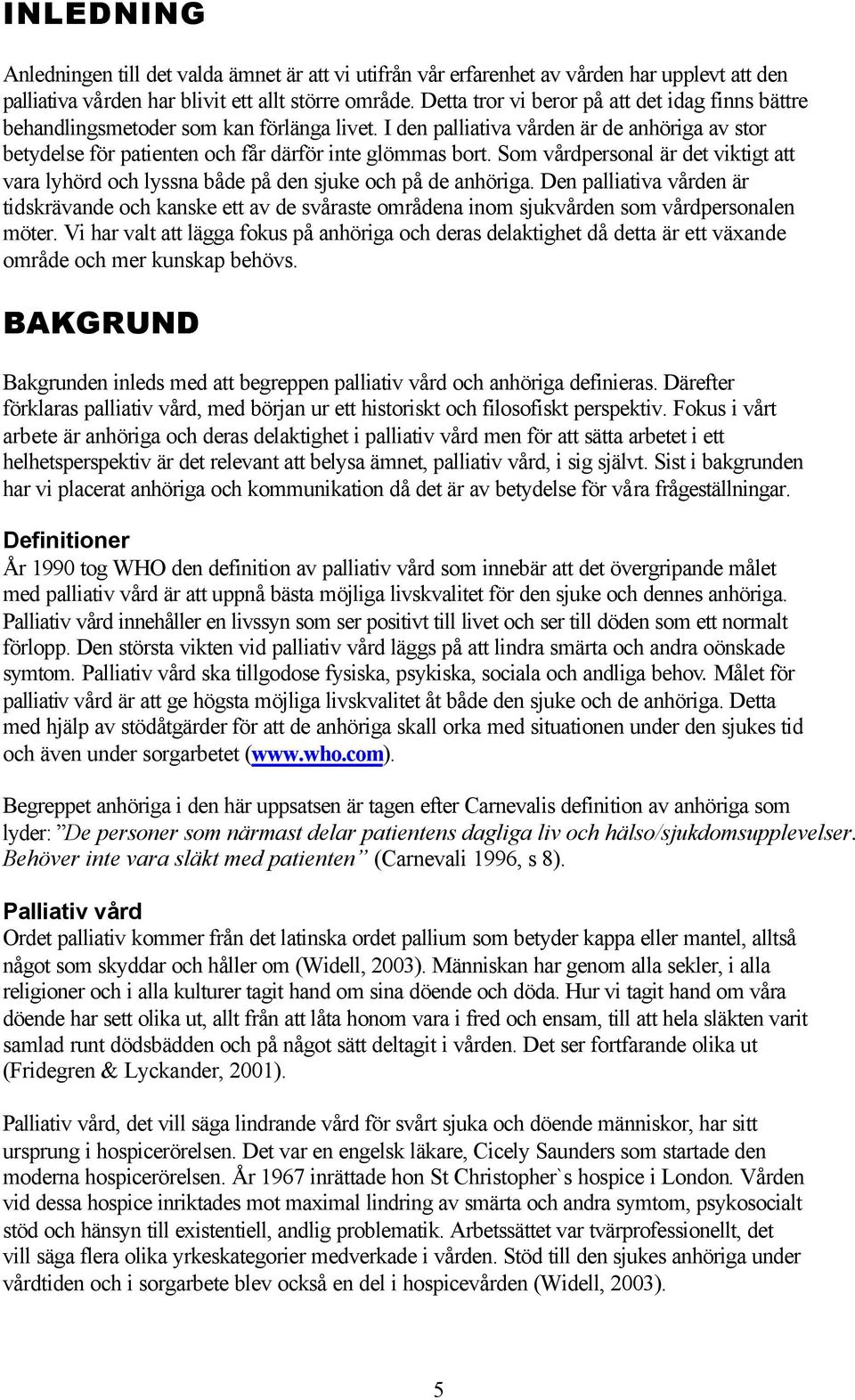 Som vårdpersonal är det viktigt att vara lyhörd och lyssna både på den sjuke och på de anhöriga.