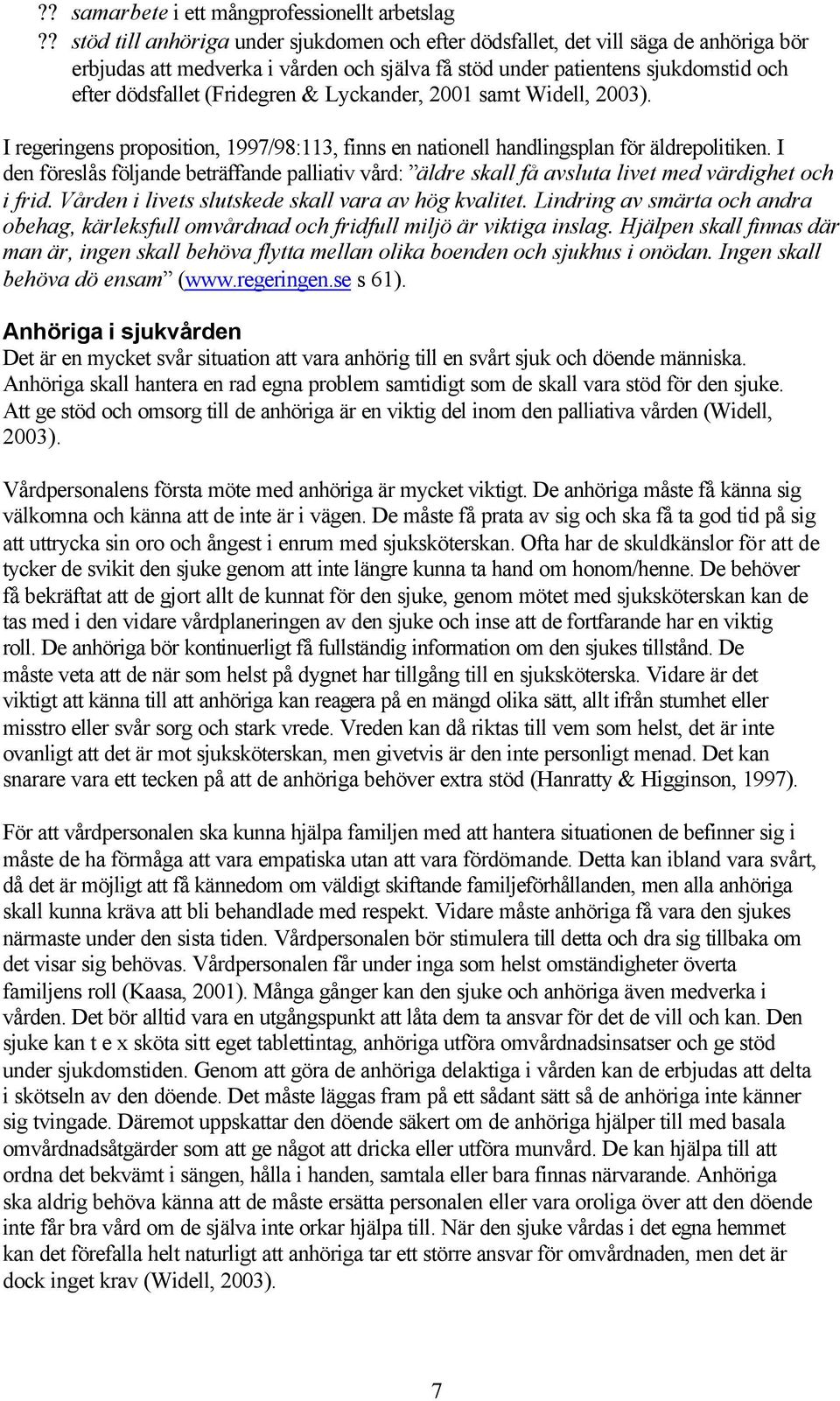 & Lyckander, 2001 samt Widell, 2003). I regeringens proposition, 1997/98:113, finns en nationell handlingsplan för äldrepolitiken.