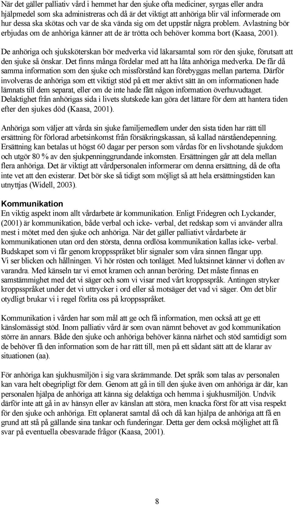 De anhöriga och sjuksköterskan bör medverka vid läkarsamtal som rör den sjuke, förutsatt att den sjuke så önskar. Det finns många fördelar med att ha låta anhöriga medverka.