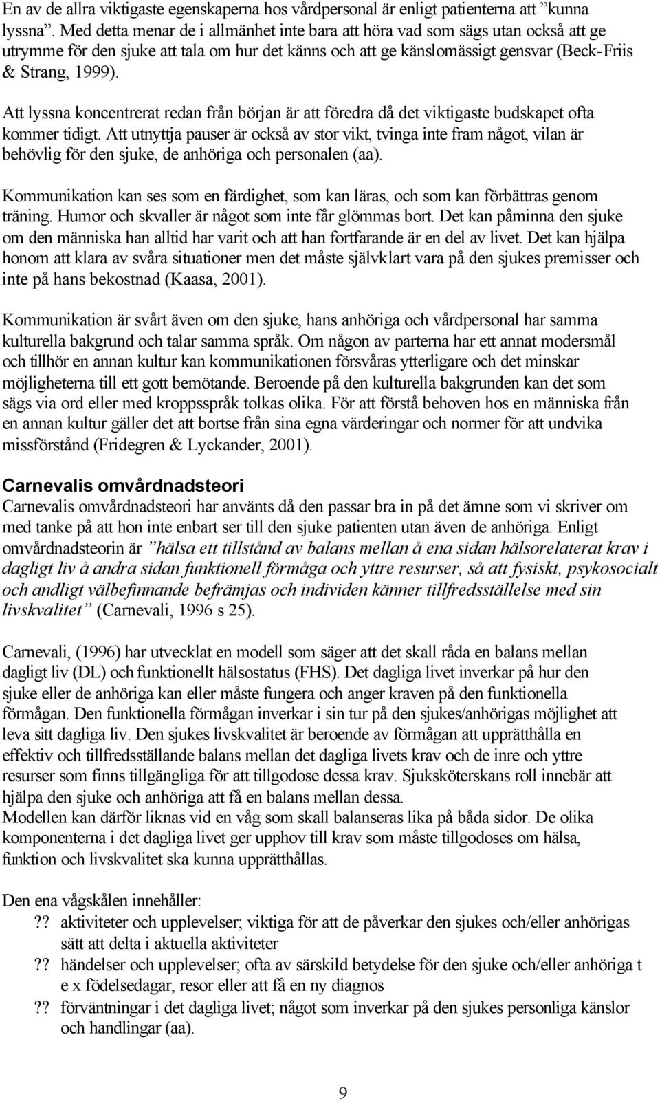 Att lyssna koncentrerat redan från början är att föredra då det viktigaste budskapet ofta kommer tidigt.