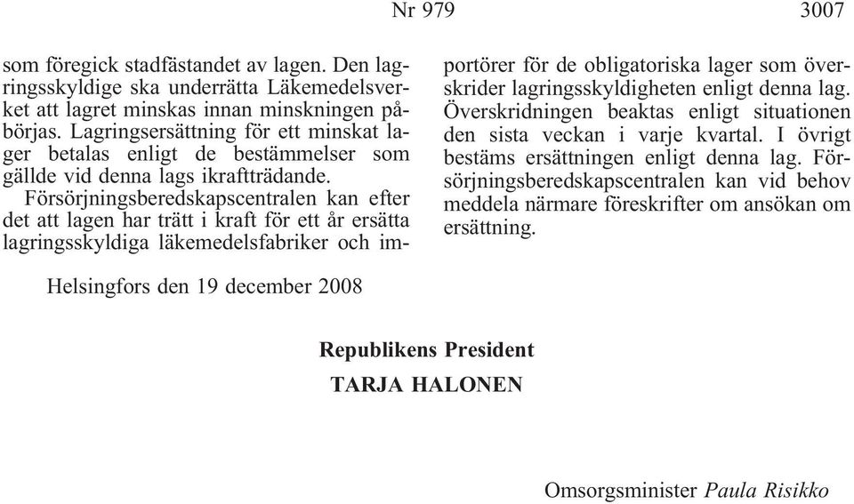 Försörjningsberedskapscentralen kan efter det att lagen har trätt i kraft för ett år ersätta lagringsskyldiga läkemedelsfabriker och importörer för de obligatoriska lager som överskrider
