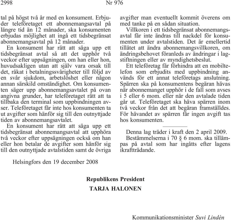 En konsument har rätt att säga upp ett tidsbegränsat avtal så att det upphör två veckor efter uppsägningen, om han eller hon, huvudsakligen utan att själv vara orsak till det, råkat i
