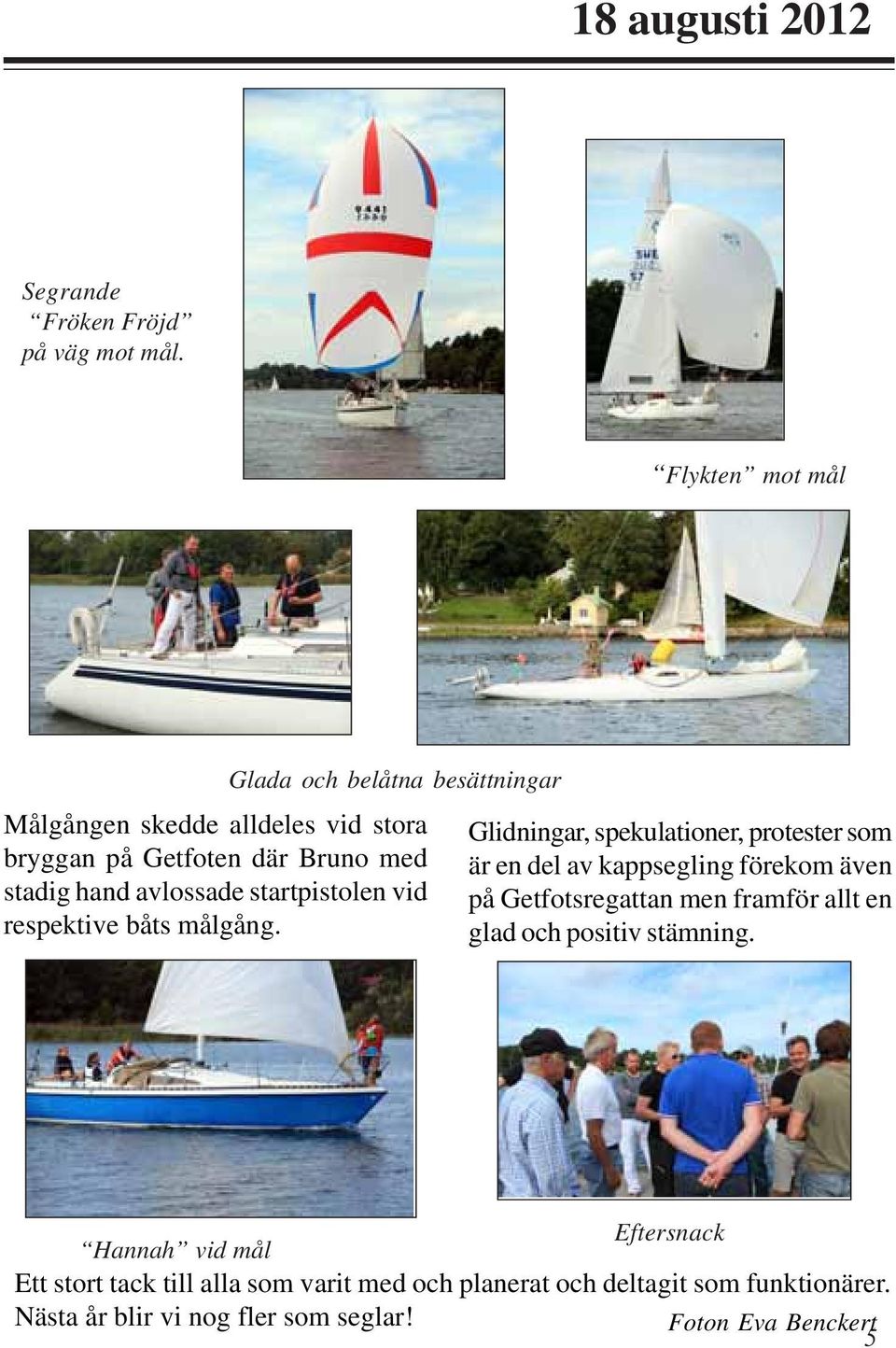 avlossade startpistolen vid respektive båts målgång.