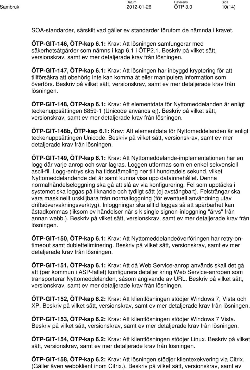 Beskriv på vilket sätt, versionskrav, samt ev mer detaljerade krav från lösningen. ÖTP-GIT-148, ÖTP-kap 6.