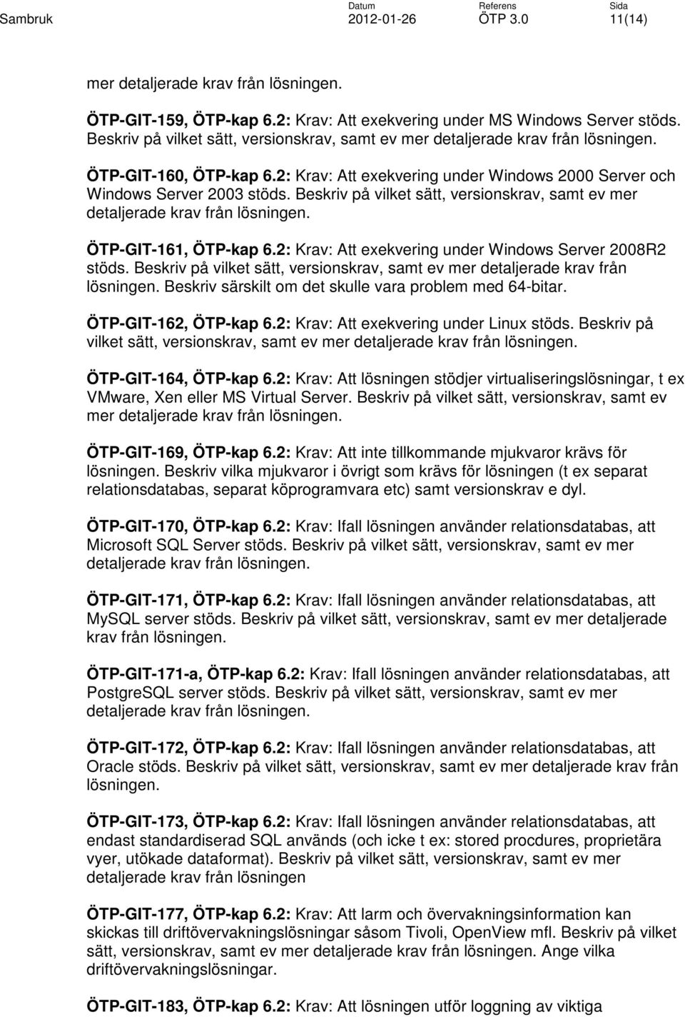 Beskriv på vilket sätt, versionskrav, samt ev mer detaljerade krav från lösningen. ÖTP-GIT-161, ÖTP-kap 6.2: Krav: Att exekvering under Windows Server 2008R2 stöds.