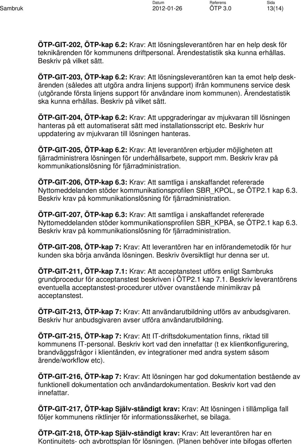 2: Krav: Att lösningsleverantören kan ta emot help deskärenden (således att utgöra andra linjens support) ifrån kommunens service desk (utgörande första linjens support för användare inom kommunen).