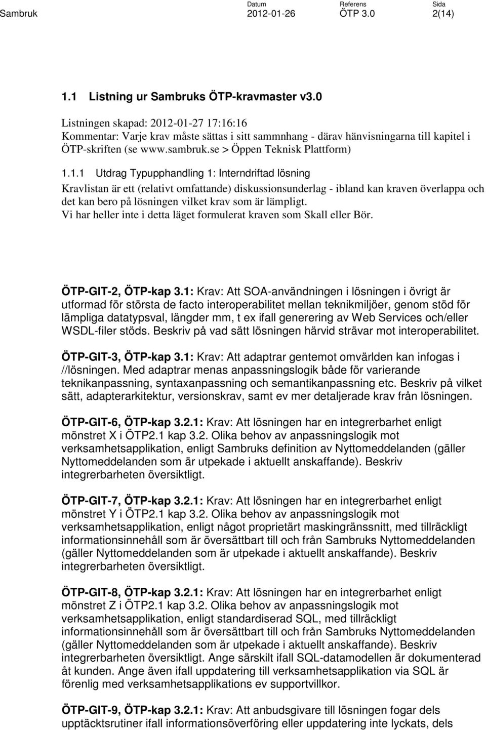 -01-27 17:16:16 Kommentar: Varje krav måste sättas i sitt sammnhang - därav hänvisningarna till kapitel i ÖTP-skriften (se www.sambruk.se > Öppen Teknisk Plattform) 1.1.1 Utdrag Typupphandling 1: