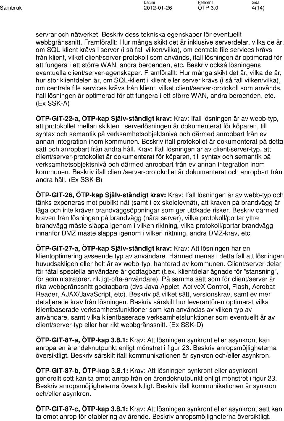 client/server-protokoll som används, ifall lösningen är optimerad för att fungera i ett större WAN, andra beroenden, etc. Beskriv också lösningens eventuella client/server-egenskaper.