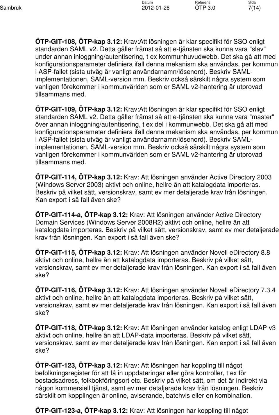Det ska gå att med konfigurationsparameter definiera ifall denna mekanism ska användas, per kommun i ASP-fallet (sista utväg är vanligt användarnamn/lösenord).
