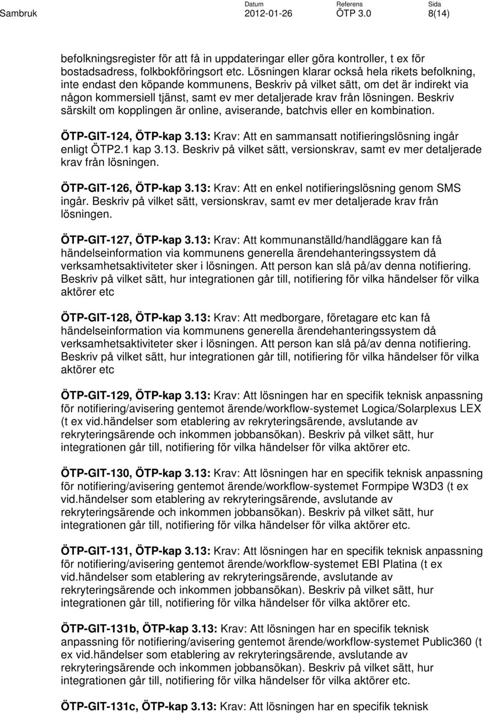 Beskriv särskilt om kopplingen är online, aviserande, batchvis eller en kombination. ÖTP-GIT-124, ÖTP-kap 3.13: Krav: Att en sammansatt notifieringslösning ingår enligt ÖTP2.1 kap 3.13. Beskriv på vilket sätt, versionskrav, samt ev mer detaljerade krav från lösningen.