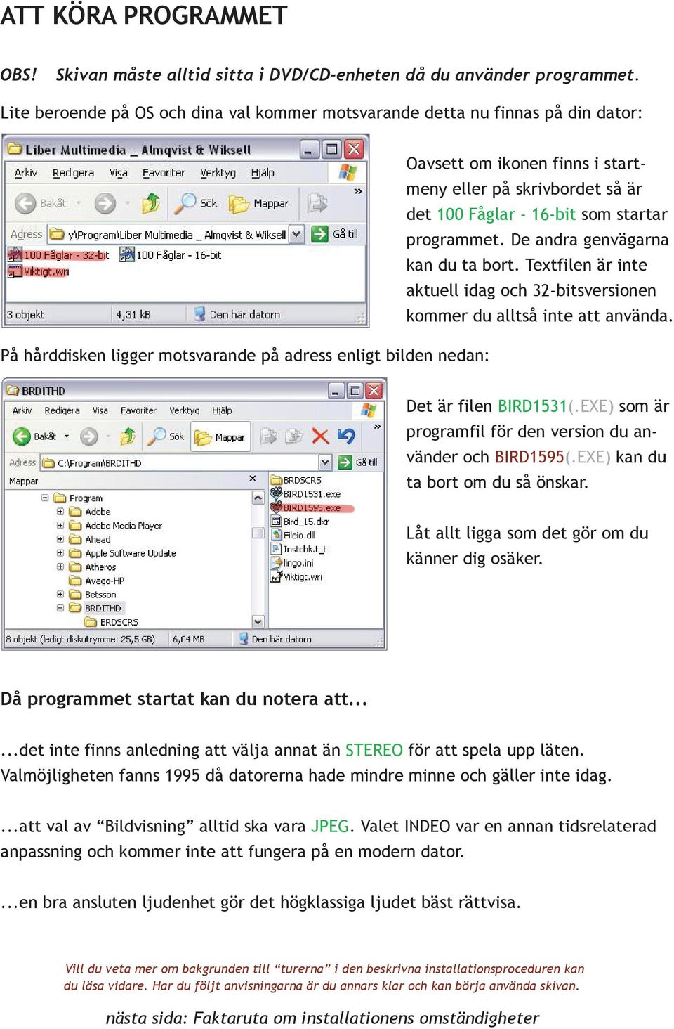 De andra genvägarna kan du ta bort. Textfilen är inte aktuell idag och 32-bitsversionen kommer du alltså inte att använda.