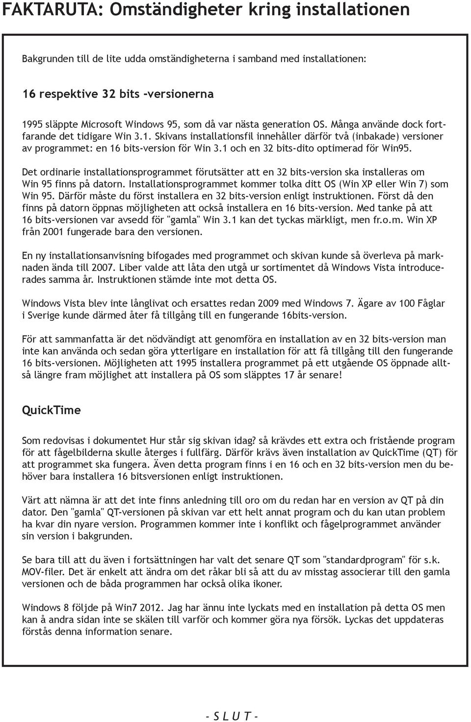 1 och en 32 bits-dito optimerad för Win95. Det ordinarie installationsprogrammet förutsätter att en 32 bits-version ska installeras om Win 95 finns på datorn.