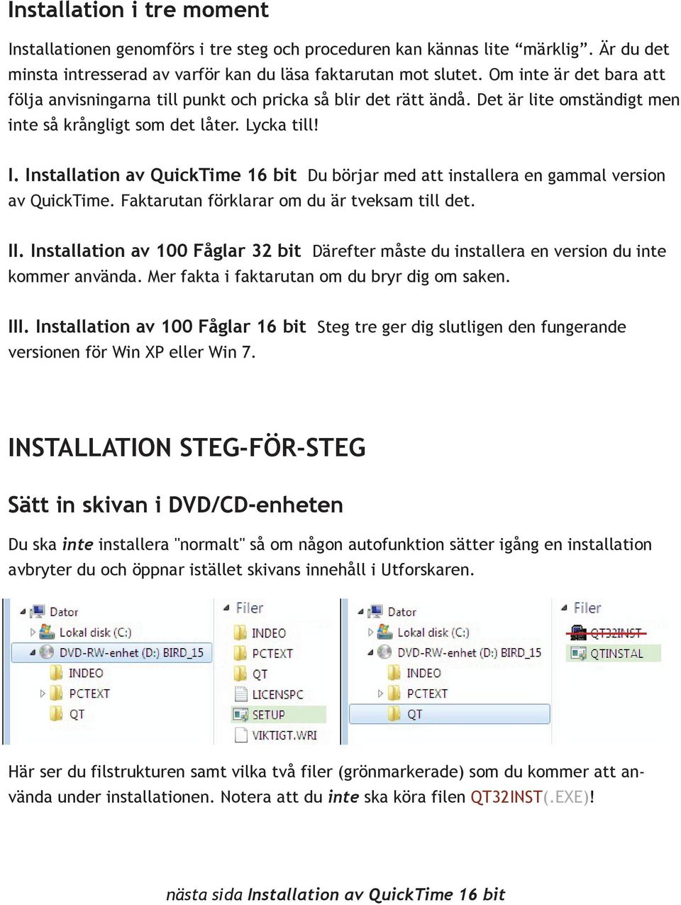 Installation av QuickTime 16 bit Du börjar med att installera en gammal version av QuickTime. Faktarutan förklarar om du är tveksam till det. II.