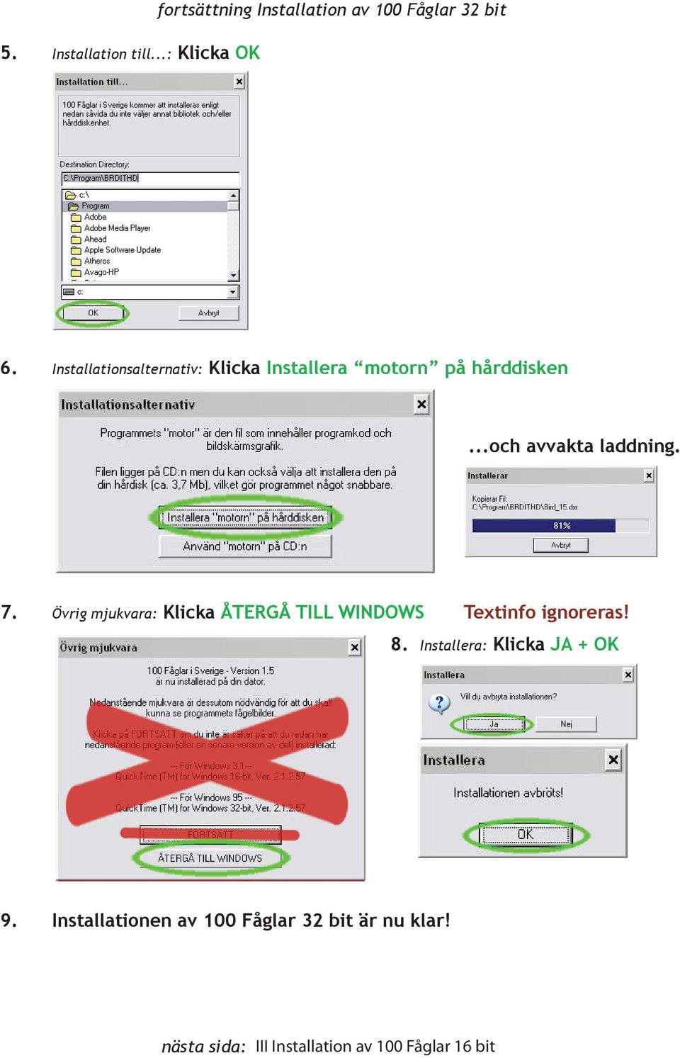 Övrig mjukvara: Klicka ÅTERGÅ TILL WINDOWS Textinfo ignoreras! 8.