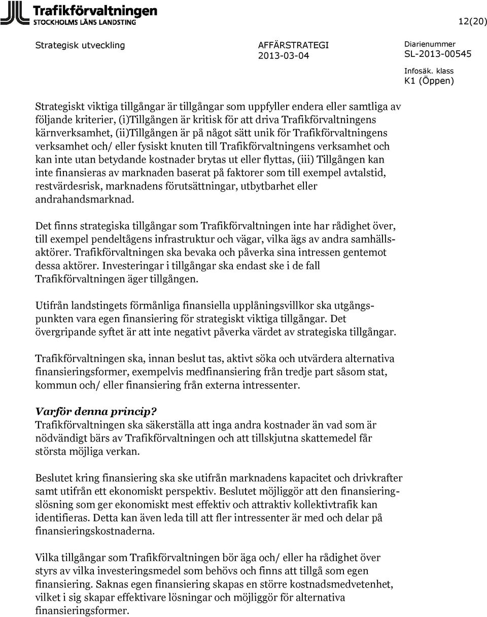 (iii) Tillgången kan inte finansieras av marknaden baserat på faktorer som till exempel avtalstid, restvärdesrisk, marknadens förutsättningar, utbytbarhet eller andrahandsmarknad.