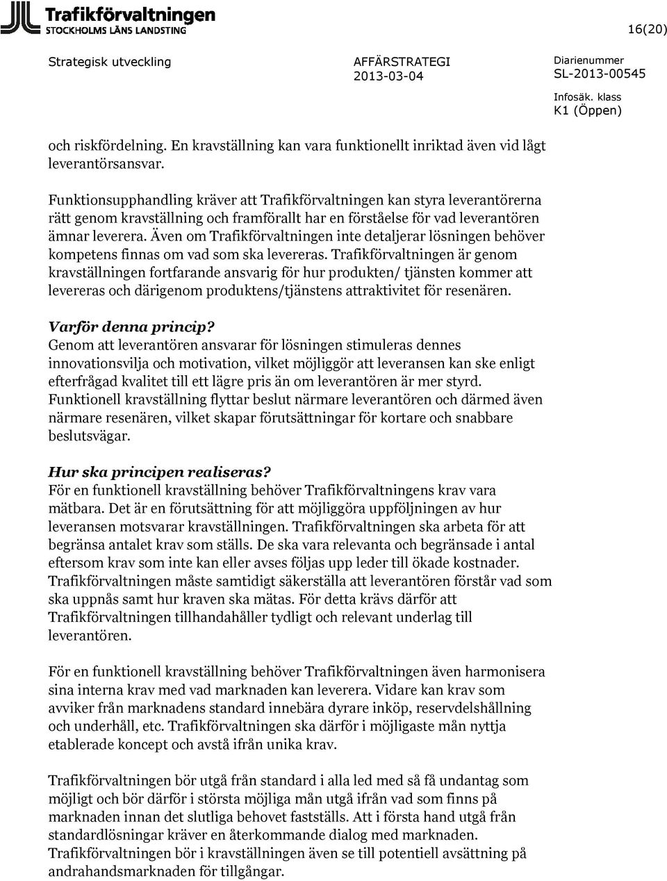 Även om Trafikförvaltningen inte detaljerar lösningen behöver kompetens finnas om vad som ska levereras.