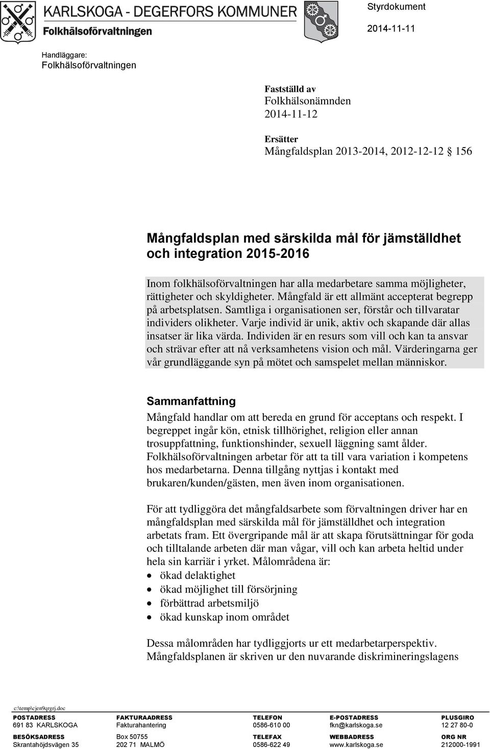Samtliga i organisationen ser, förstår och tillvaratar individers olikheter. Varje individ är unik, aktiv och skapande där allas insatser är lika värda.