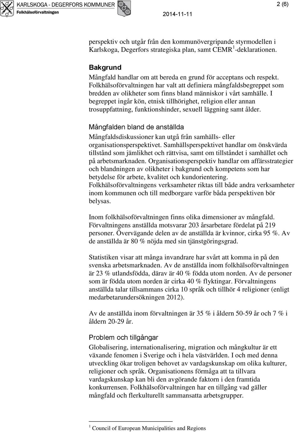 Folkhälsoförvaltningen har valt att definiera mångfaldsbegreppet som bredden av olikheter som finns bland människor i vårt samhälle.