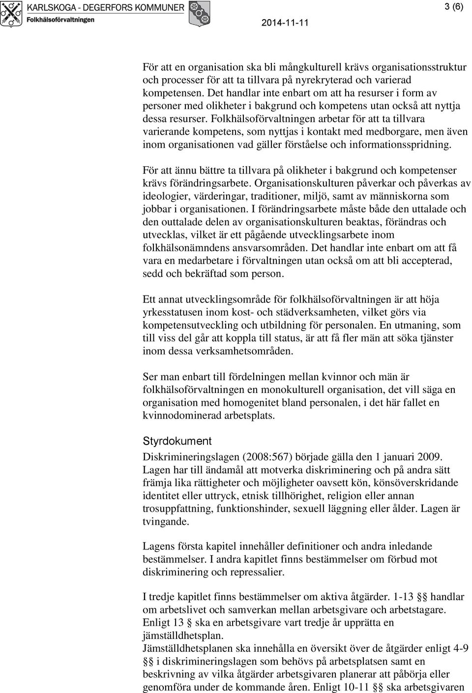 Folkhälsoförvaltningen arbetar för att ta tillvara varierande kompetens, som nyttjas i kontakt med medborgare, men även inom organisationen vad gäller förståelse och informationsspridning.