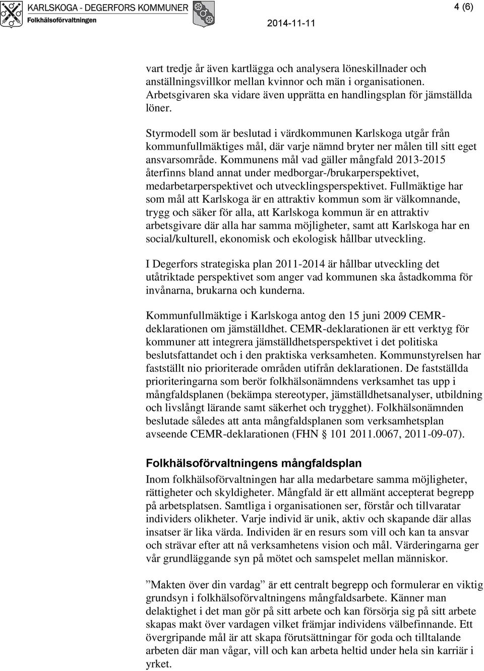Styrmodell som är beslutad i värdkommunen Karlskoga utgår från kommunfullmäktiges mål, där varje nämnd bryter ner målen till sitt eget ansvarsområde.