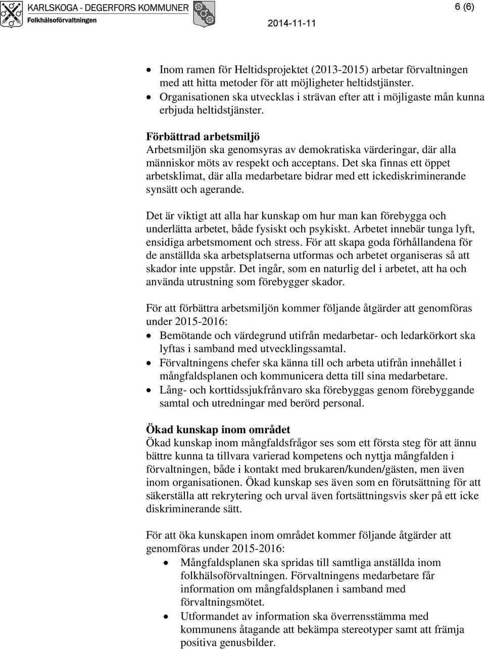 Förbättrad arbetsmiljö Arbetsmiljön ska genomsyras av demokratiska värderingar, där alla människor möts av respekt och acceptans.