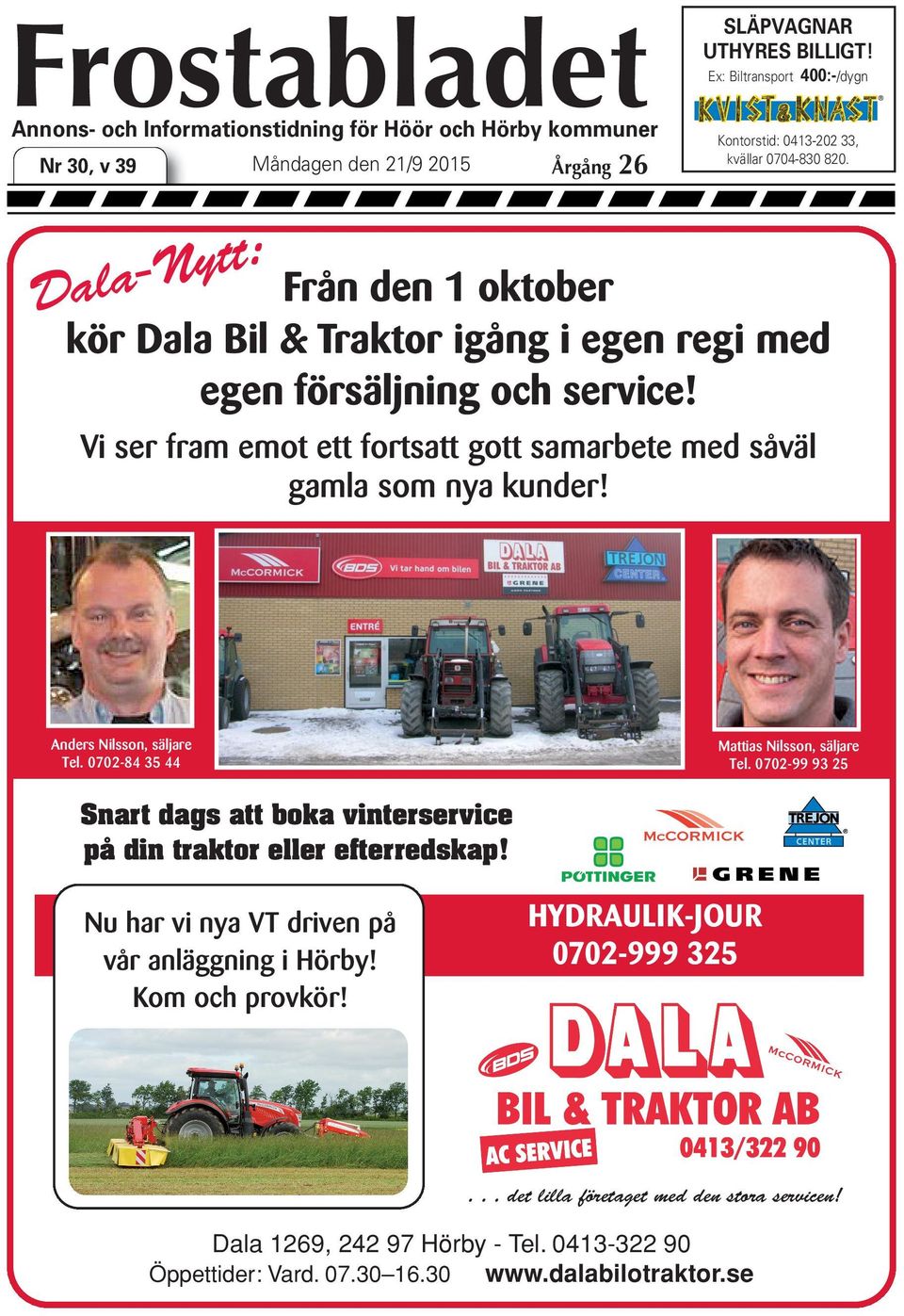 Vi ser fram emot ett fortsatt gott samarbete med såväl gamla som nya kunder! Anders Nilsson, säljare Tel. 0702-84 35 44 Mattias Nilsson, säljare Tel.