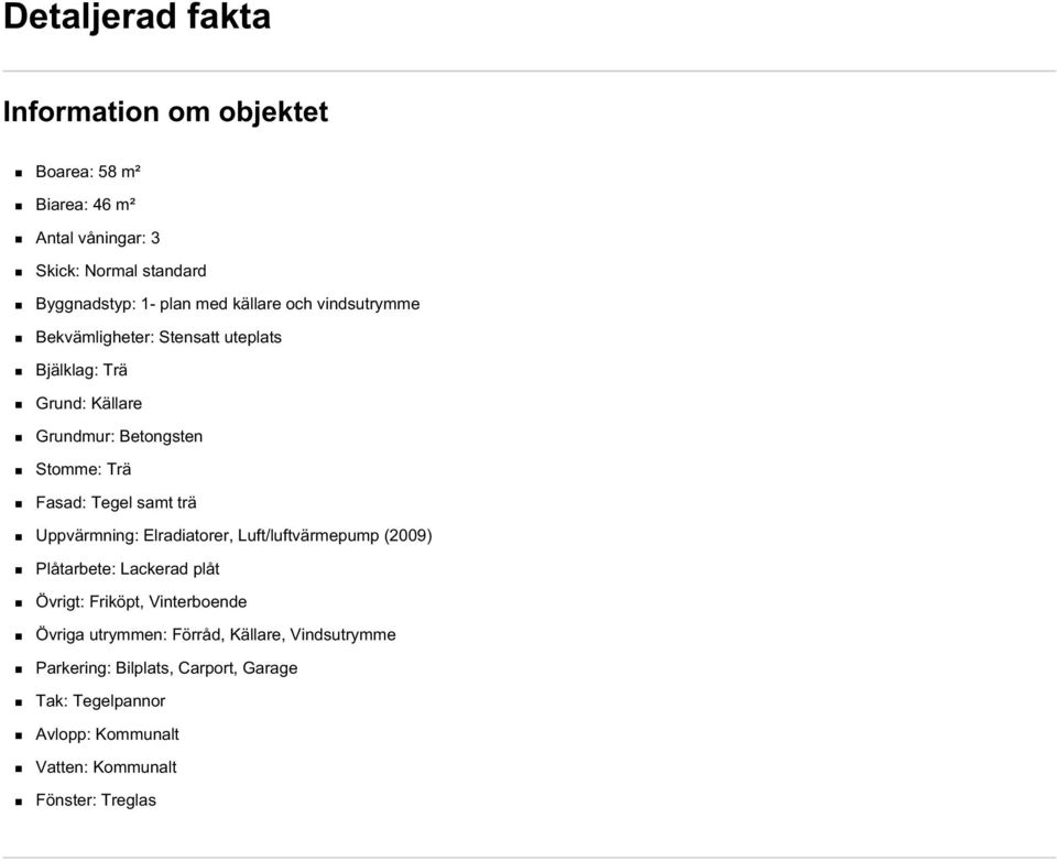 samt trä Uppvärmning: Elradiatorer, Luft/luftvärmepump (2009) Plåtarbete: Lackerad plåt Övrigt: Friköpt, Vinterboende Övriga utrymmen: