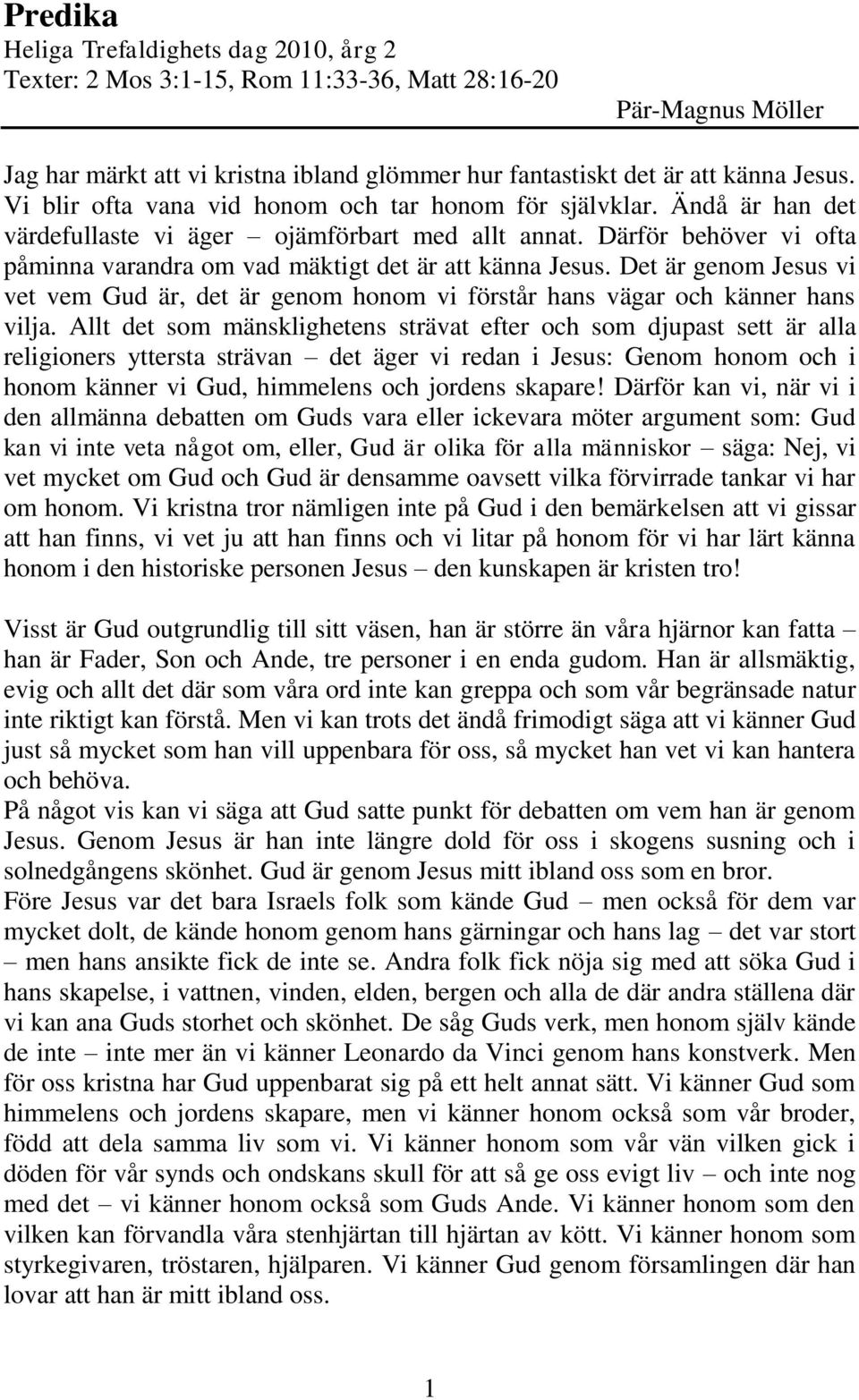Därför behöver vi ofta påminna varandra om vad mäktigt det är att känna Jesus. Det är genom Jesus vi vet vem Gud är, det är genom honom vi förstår hans vägar och känner hans vilja.