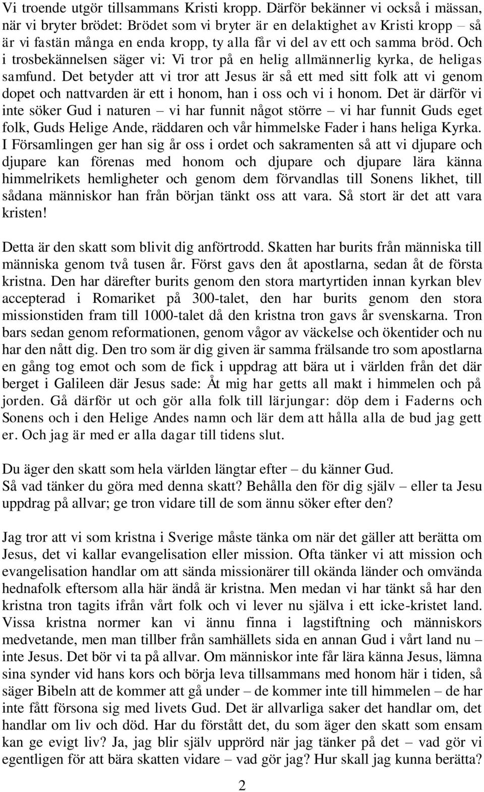 Och i trosbekännelsen säger vi: Vi tror på en helig allmännerlig kyrka, de heligas samfund.