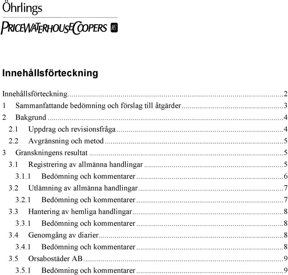 ..6 3.2 Utlämning av allmänna handlingar...7 3.2.1 Bedömning och kommentarer...7 3.3 Hantering av hemliga handlingar...8 3.