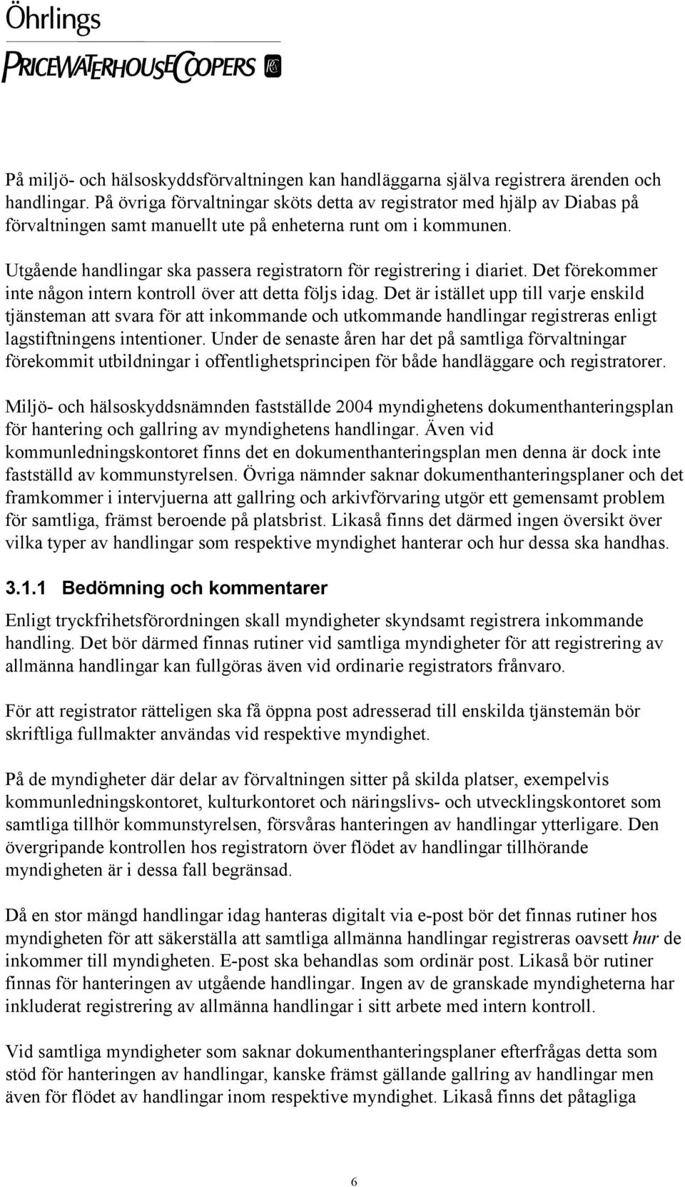 Utgående handlingar ska passera registratorn för registrering i diariet. Det förekommer inte någon intern kontroll över att detta följs idag.