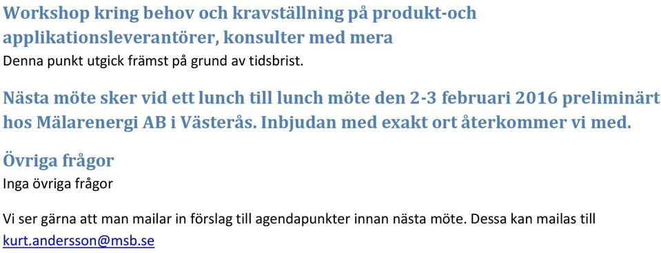Nästa möte sker vid ett lunch till lunch möte den 2-3 februari 2016 preliminärt hos Mälarenergi AB i Västerås.