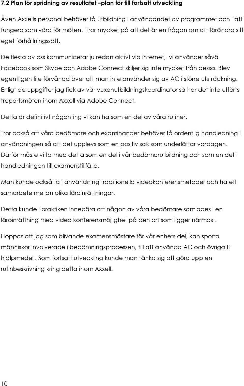 De flesta av oss kommunicerar ju redan aktivt via internet, vi använder såväl Facebook som Skype och Adobe Connect skiljer sig inte mycket från dessa.