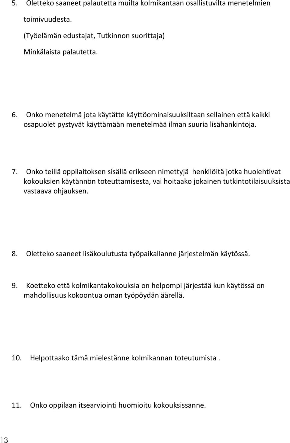 Onko teillä oppilaitoksen sisällä erikseen nimettyjä henkilöitä jotka huolehtivat kokouksien käytännön toteuttamisesta, vai hoitaako jokainen tutkintotilaisuuksista vastaava ohjauksen. 8.