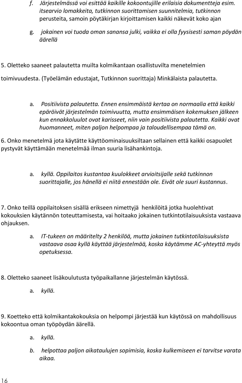 jokainen voi tuoda oman sanansa julki, vaikka ei olla fyysisesti saman pöydän äärellä 5. Oletteko saaneet palautetta muilta kolmikantaan osallistuvilta menetelmien toimivuudesta.