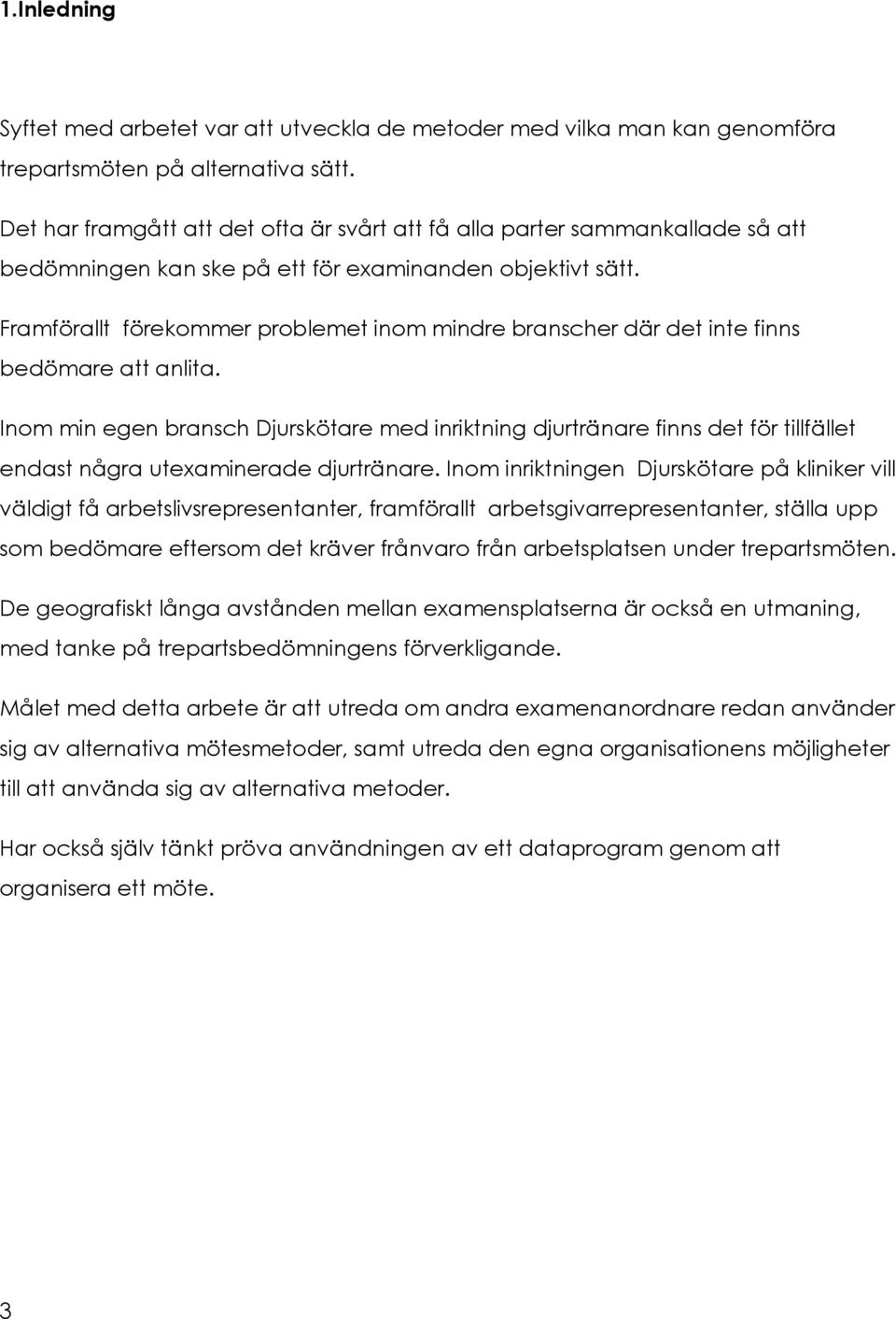 Framförallt förekommer problemet inom mindre branscher där det inte finns bedömare att anlita.