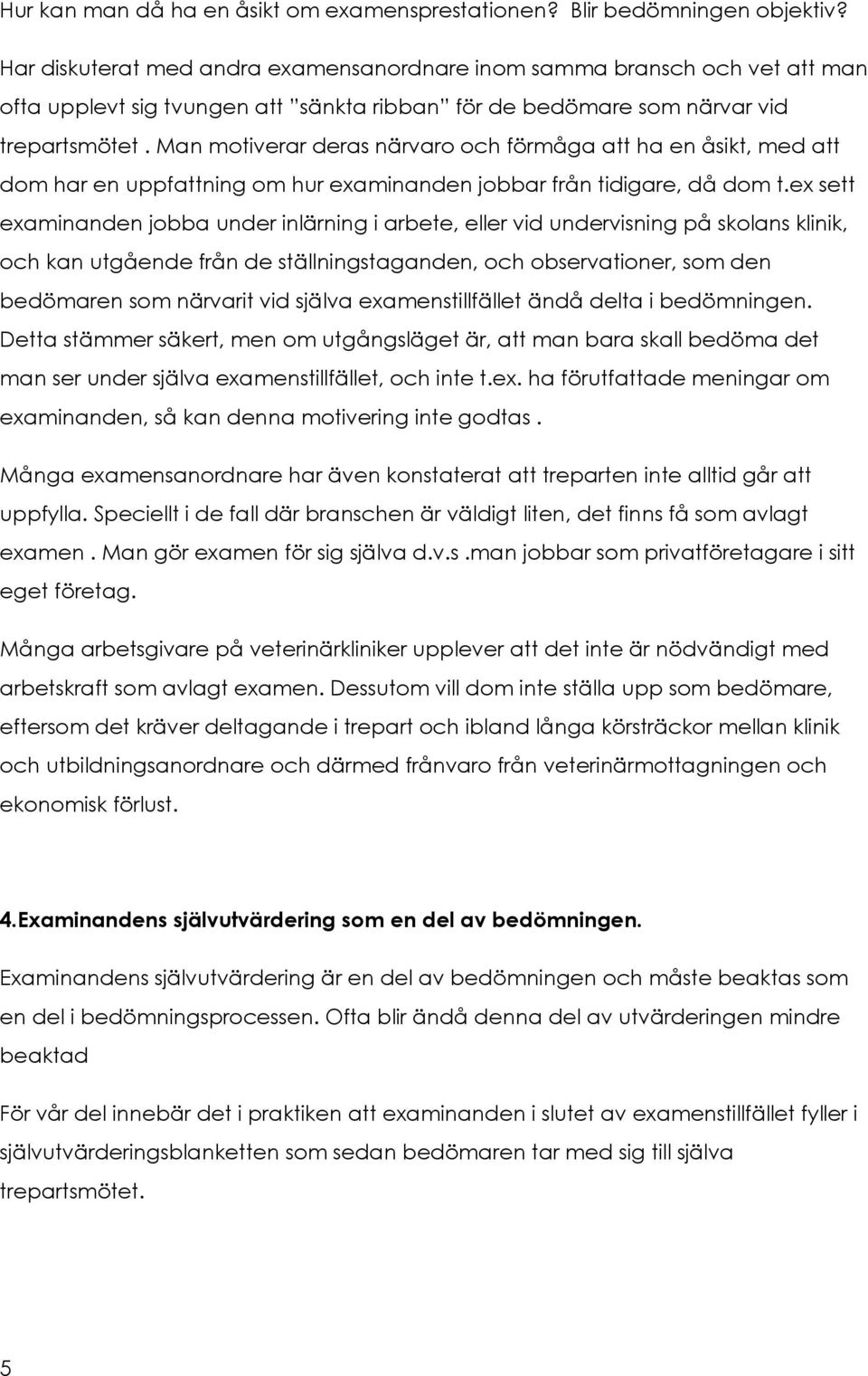 Man motiverar deras närvaro och förmåga att ha en åsikt, med att dom har en uppfattning om hur examinanden jobbar från tidigare, då dom t.