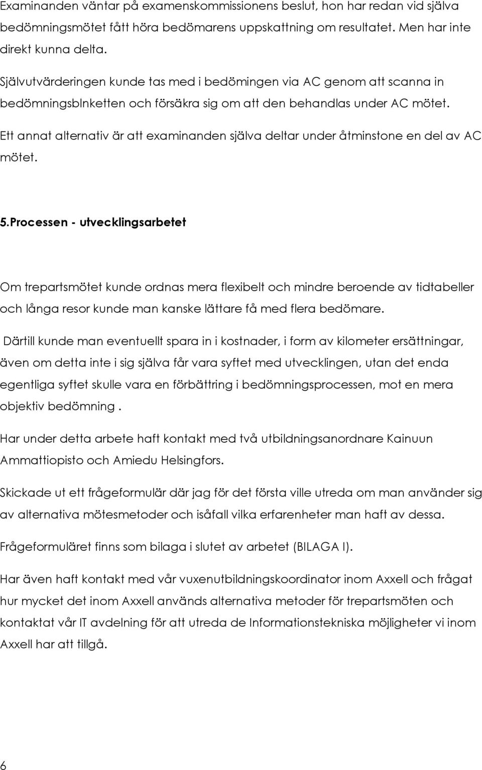 Ett annat alternativ är att examinanden själva deltar under åtminstone en del av AC mötet. 5.