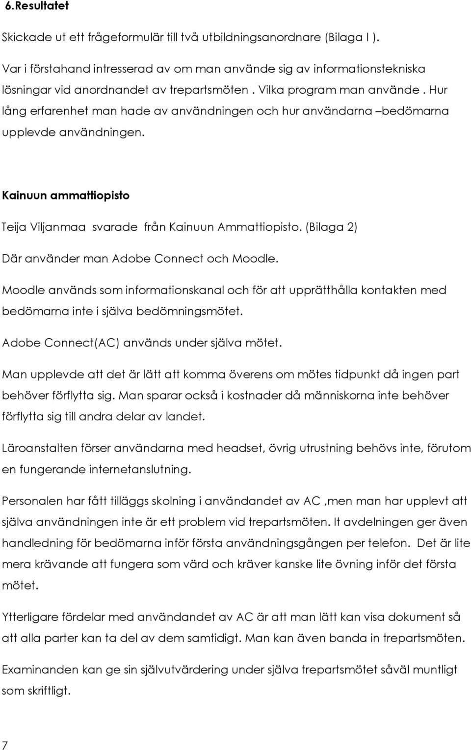 Hur lång erfarenhet man hade av användningen och hur användarna bedömarna upplevde användningen. Kainuun ammattiopisto Teija Viljanmaa svarade från Kainuun Ammattiopisto.